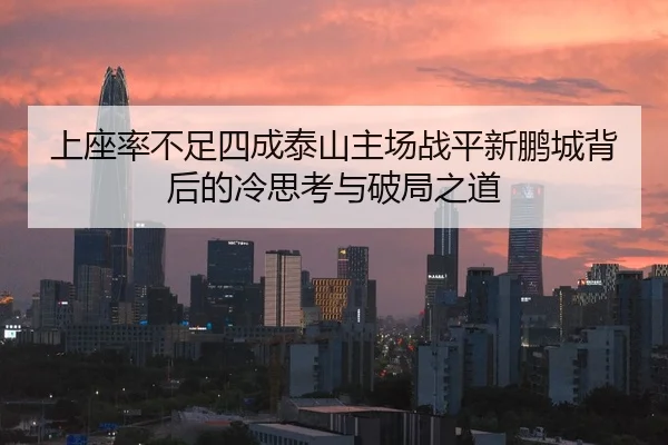 上座率不足四成泰山主场战平新鹏城背后的冷思考与破局之道 | Kaiyun