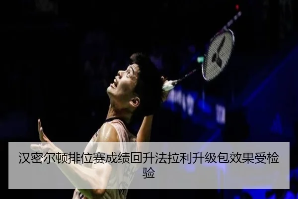 汉密尔顿排位赛成绩回升法拉利升级包效果受检验 - Kaiyun